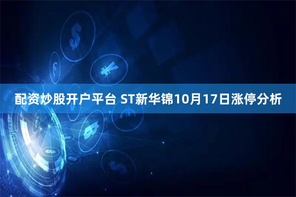 配资炒股开户平台 ST新华锦10月17日涨停分析